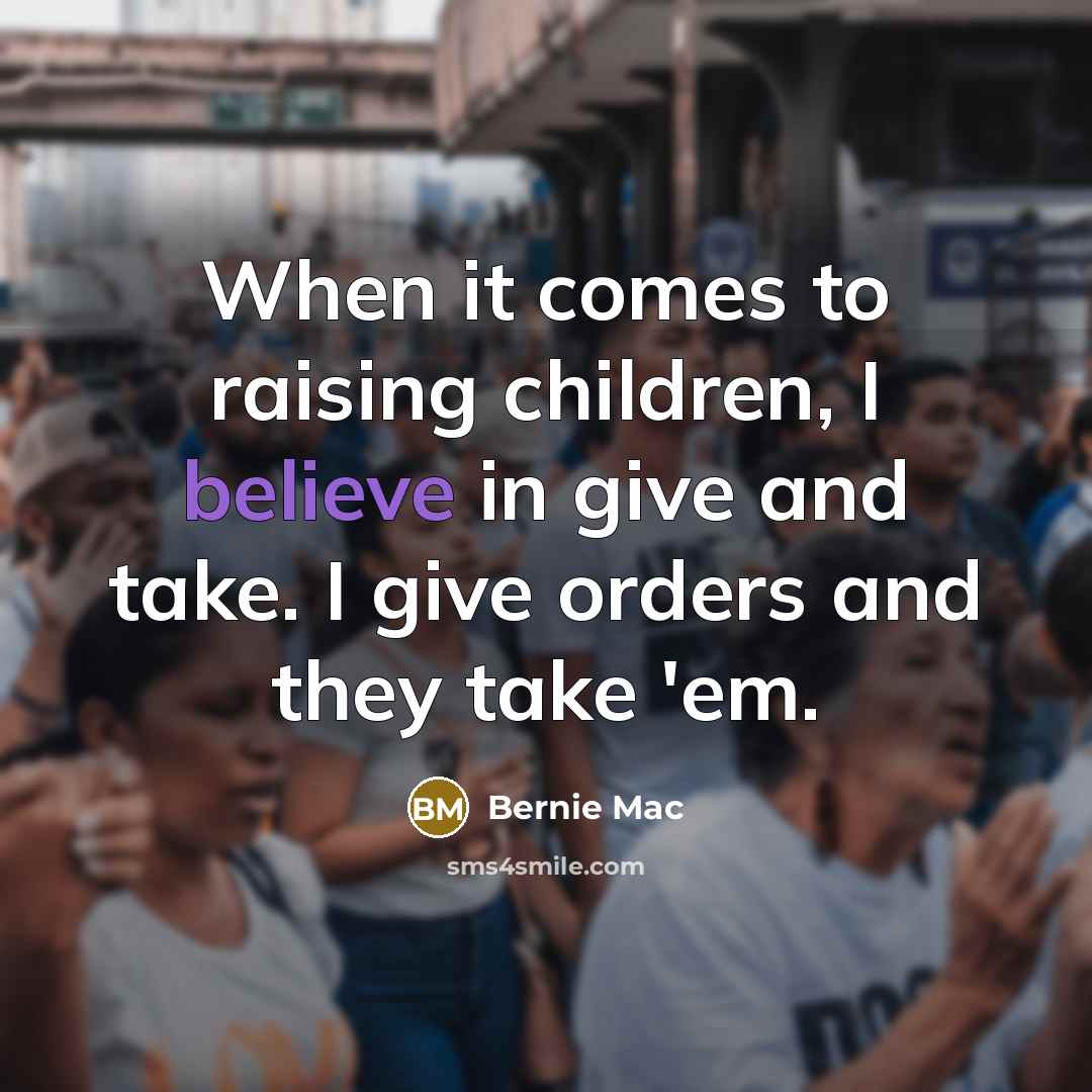 “When it comes to raising children, I believe in give…” quote by Bernie Mac