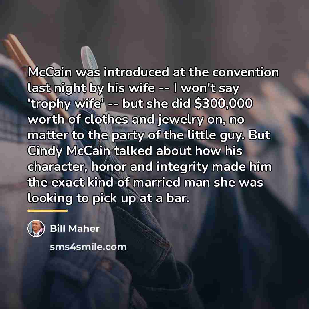 “McCain was introduced at the convention last night by his…” quote by Bill Maher