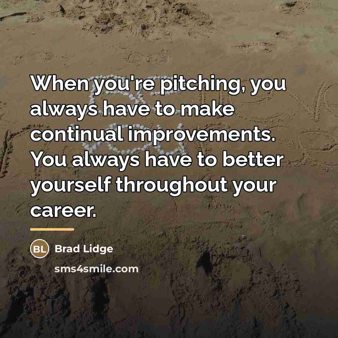 “When you're pitching, you always have to make continual improvements.…” quote by Brad Lidge