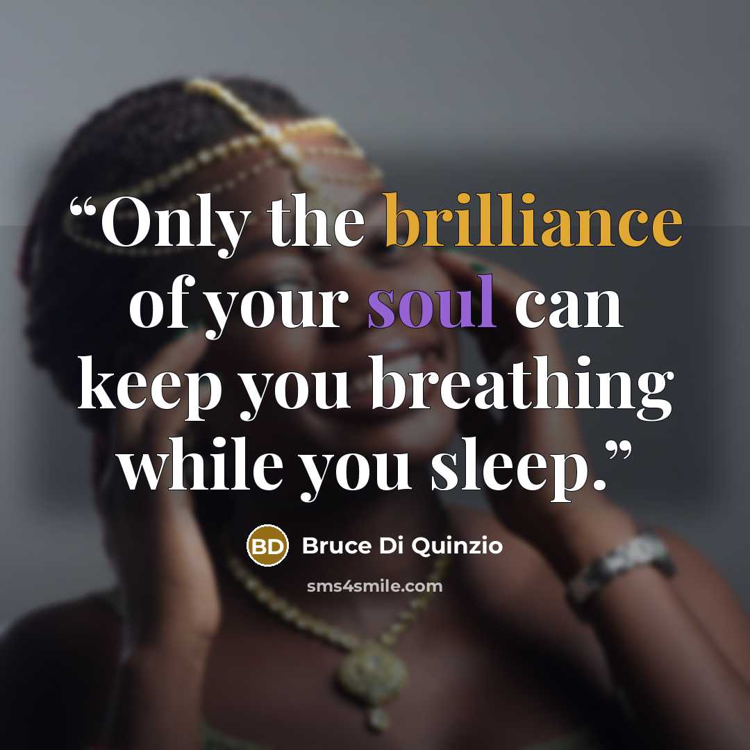 “Only the brilliance of your soul can keep you breathing while you sleep.” quote by Bruce Di Quinzio