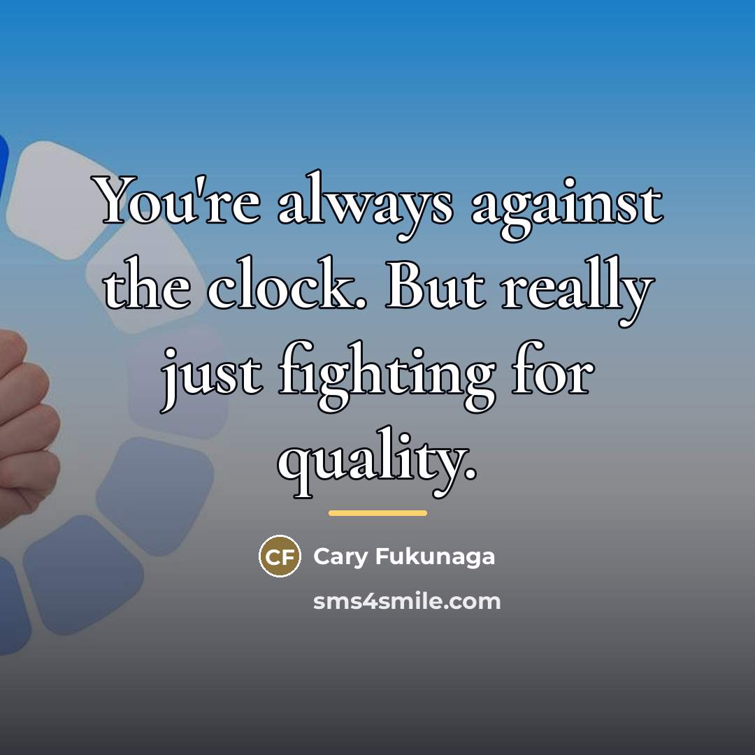“You're always against the clock. But really just fighting for…” quote by Cary Fukunaga