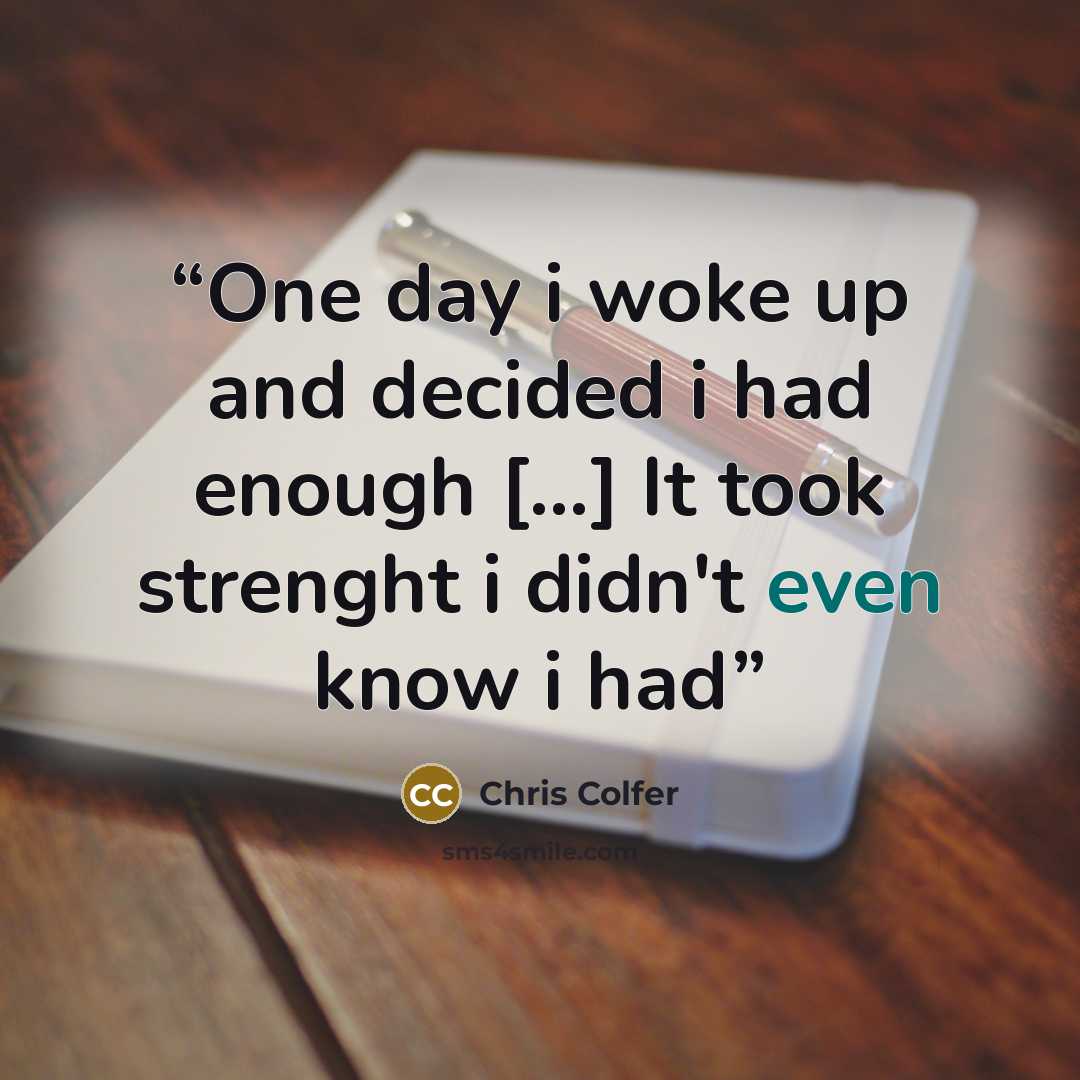 “One day i woke up and decided i had enough [...] It took strenght i didn't even know i had” quote by Chris Colfer