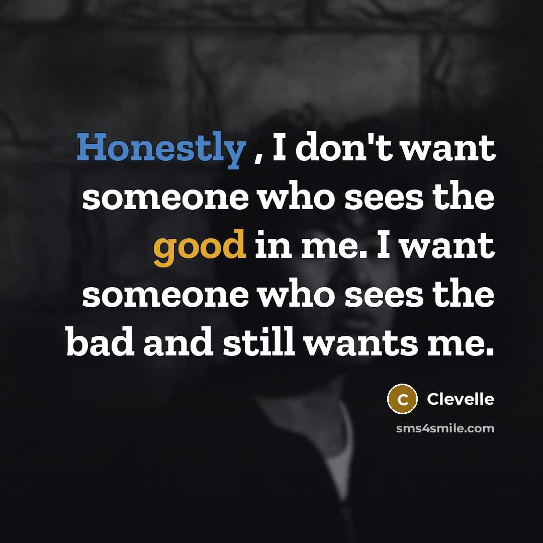“Honestly , I don't want someone who sees the good…” quote by Clevelle