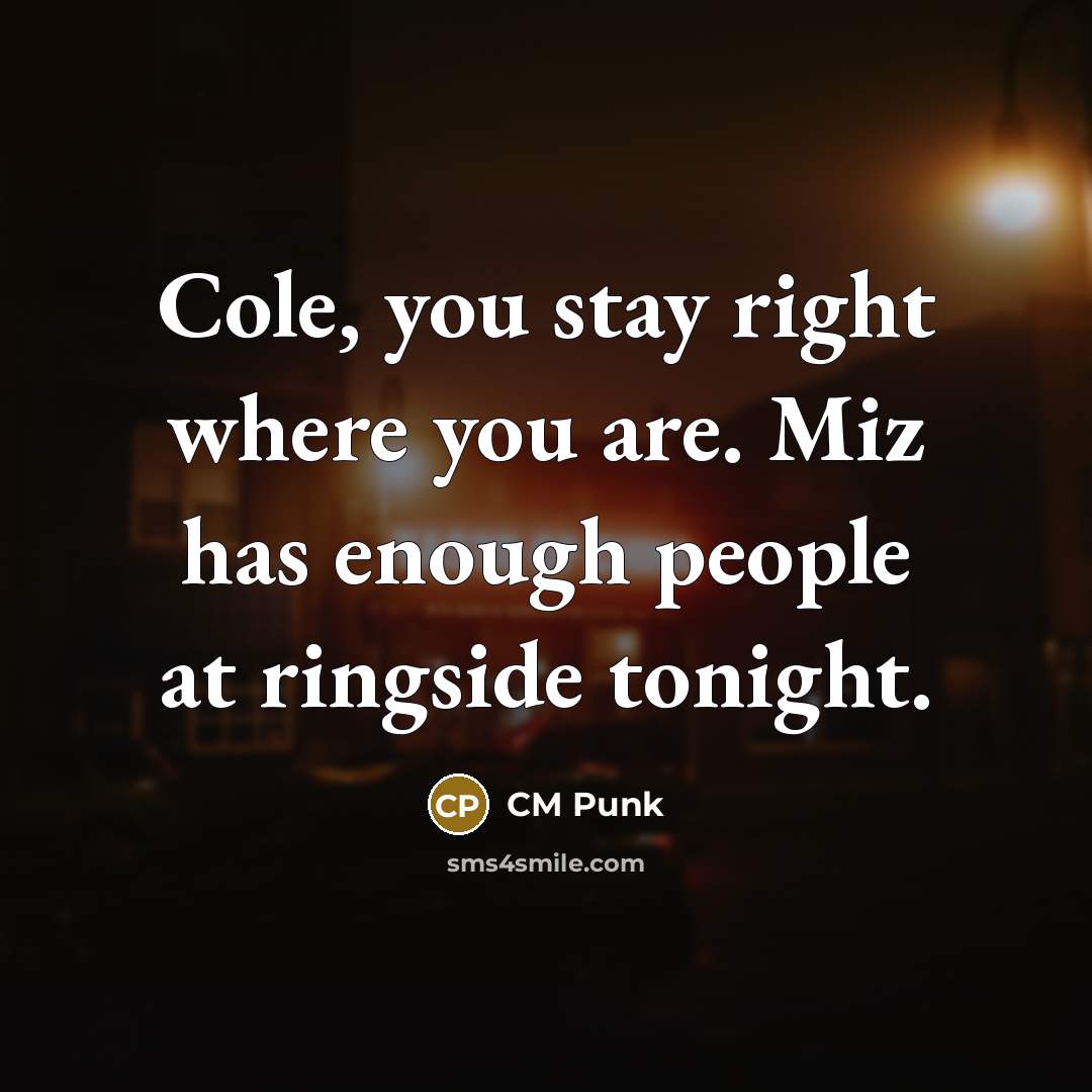 “Cole, you stay right where you are. Miz has enough…” quote by CM Punk