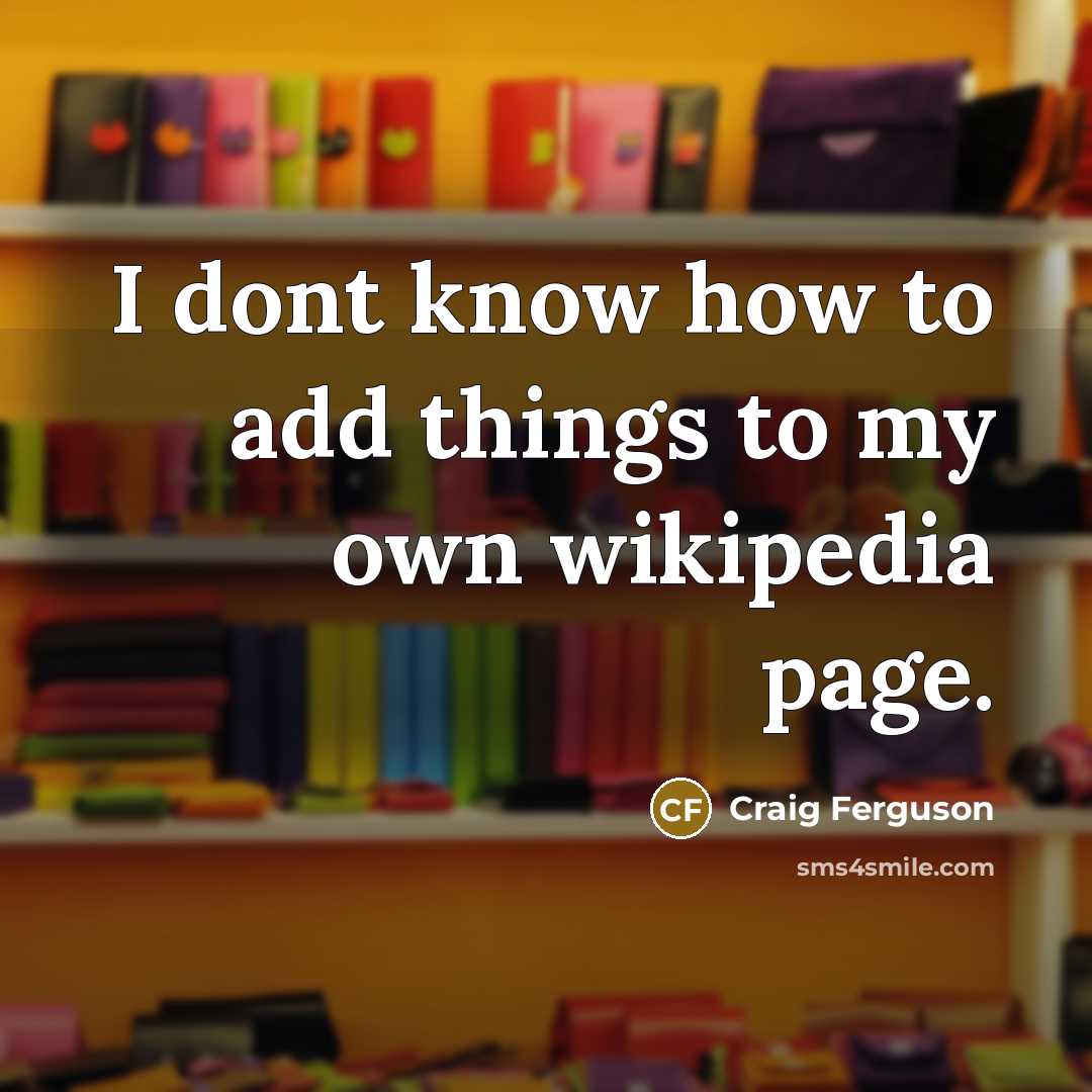 “I dont know how to add things to my own…” quote by Craig Ferguson