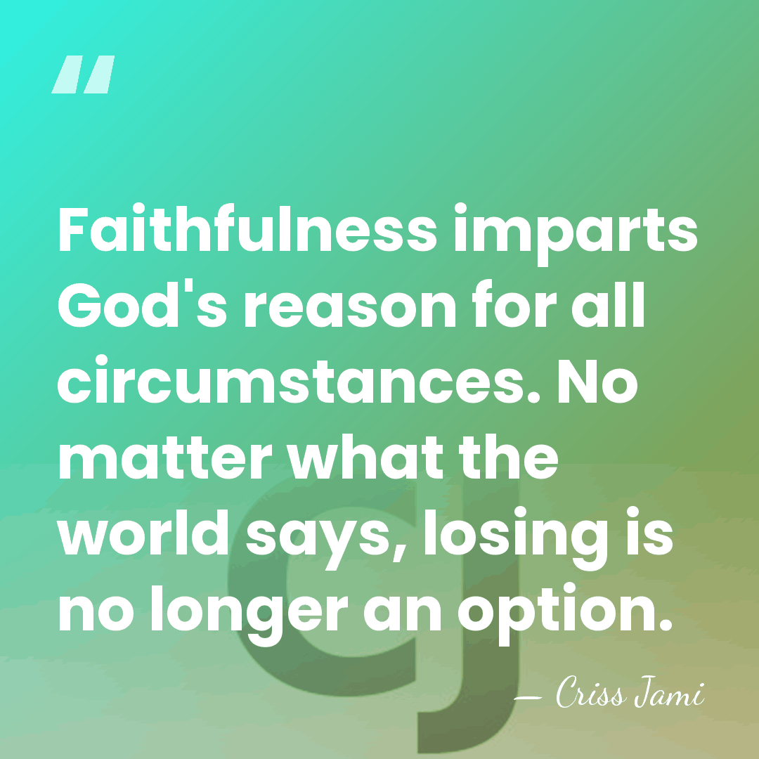 Faithfulness imparts God's reason for all circumstances. No matter what the world&hellip; - Criss Jami
