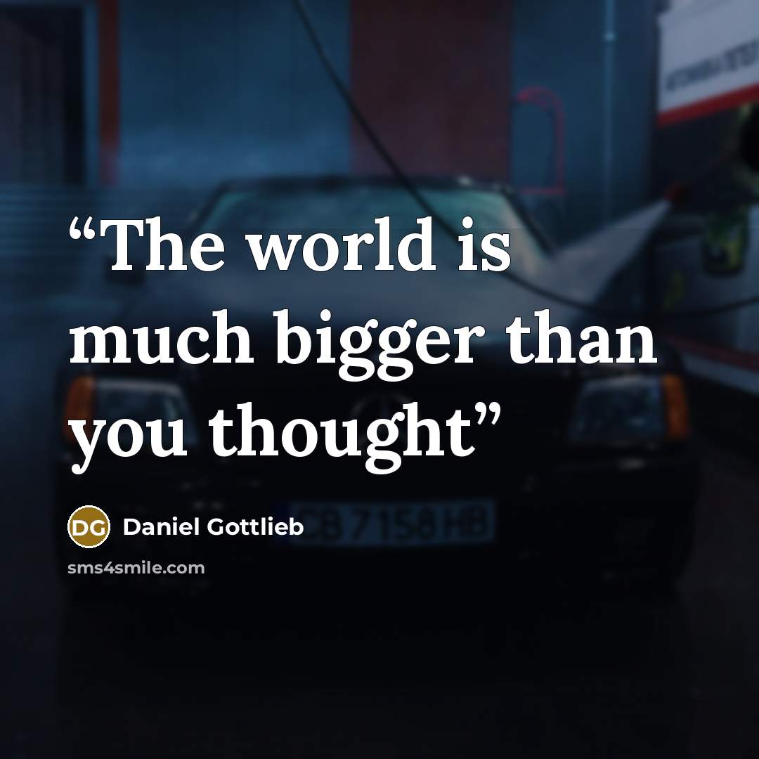 “The world is much bigger than you thought” quote by Daniel Gottlieb