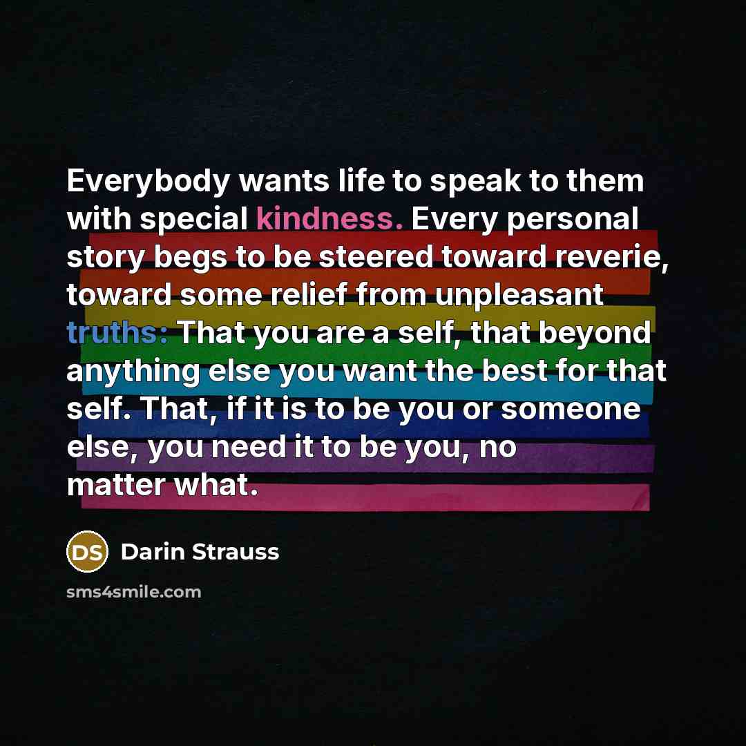 “Everybody wants life to speak to them with special kindness.…” quote by Darin Strauss
