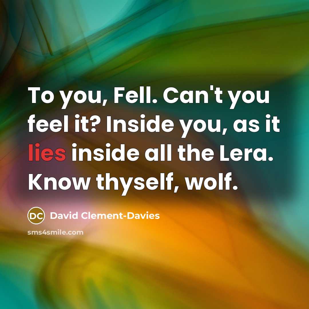 “To you, Fell. Can't you feel it? Inside you, as…” quote by David Clement-Davies