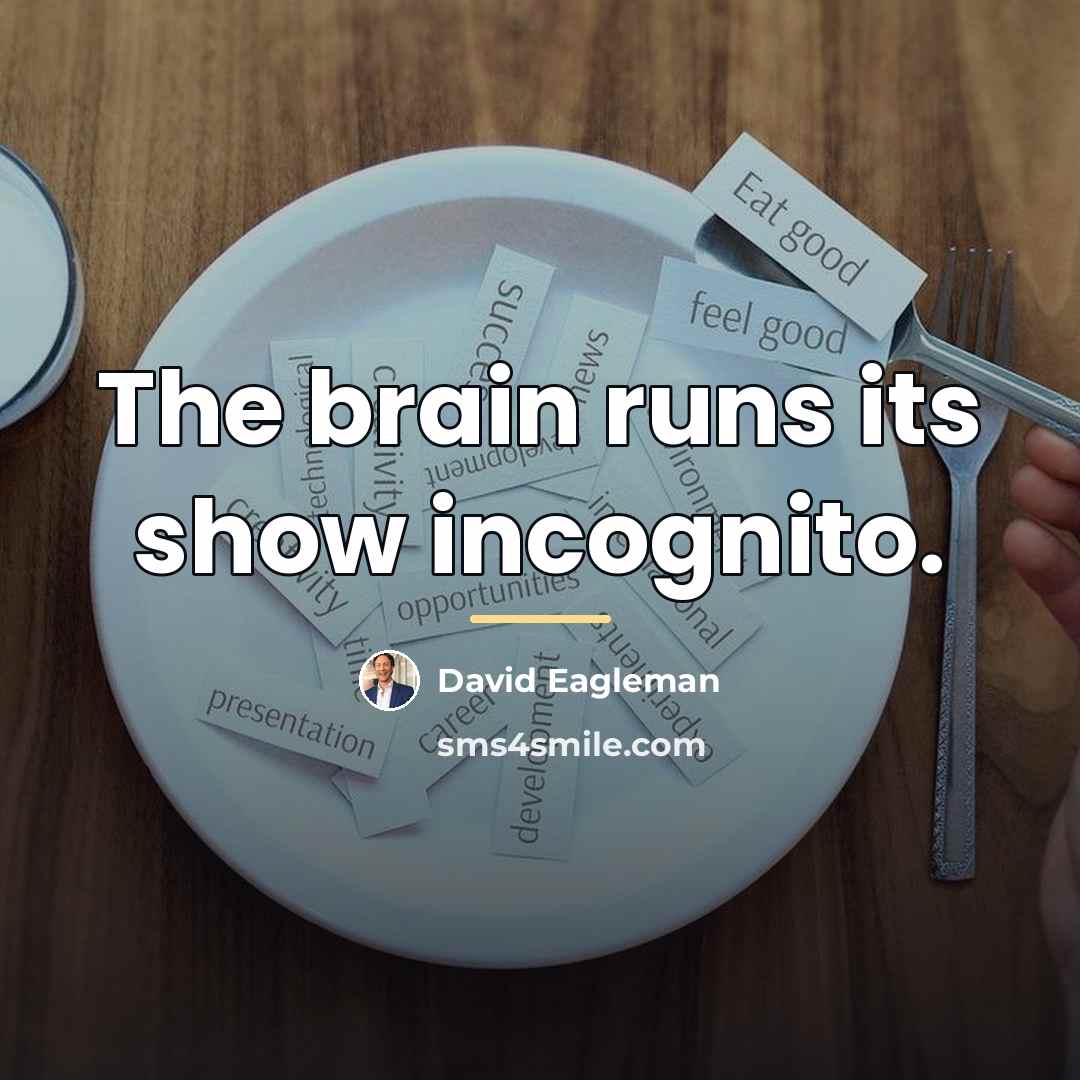 “The brain runs its show incognito.…” quote by David Eagleman