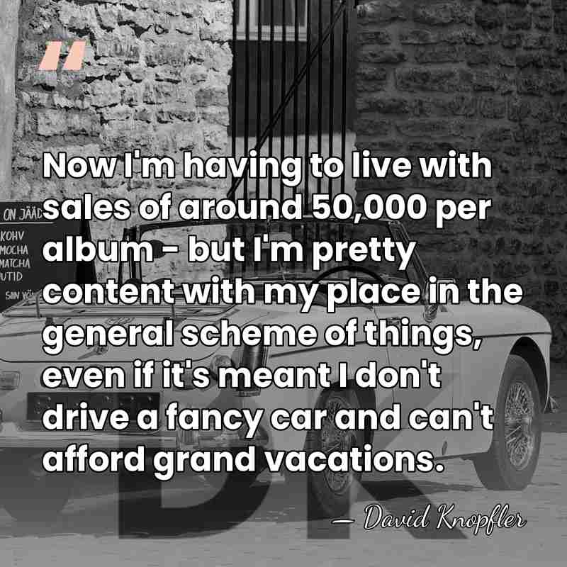 Now I'm having to live with sales of around 50,000 per album&hellip; - David Knopfler