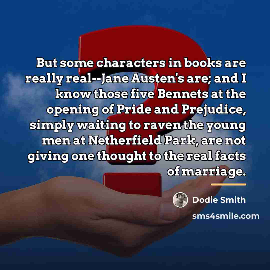 “But some characters in books are really real--Jane Austen's are;…” quote by Dodie Smith