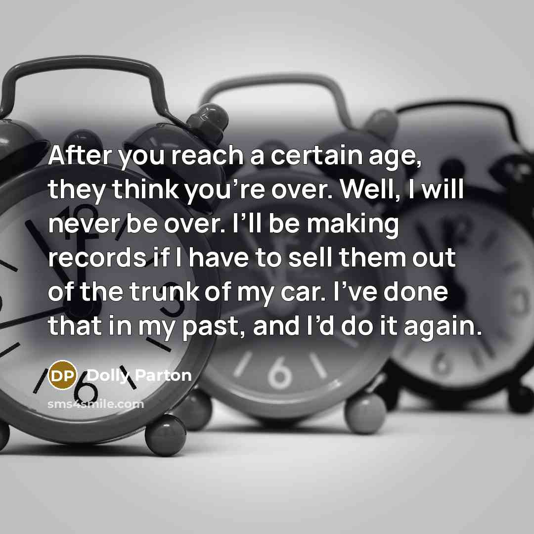 “After you reach a certain age, they think you’re over.…” quote by Dolly Parton