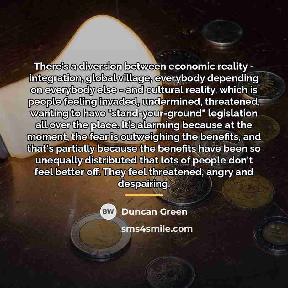 “There's a diversion between economic reality - integration, global village,…” quote by Duncan Green