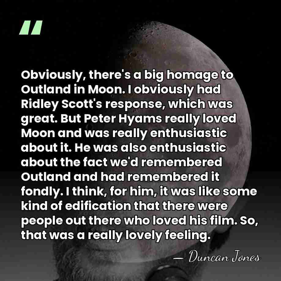 Obviously, there's a big homage to Outland in Moon. I obviously had&hellip; - Duncan Jones