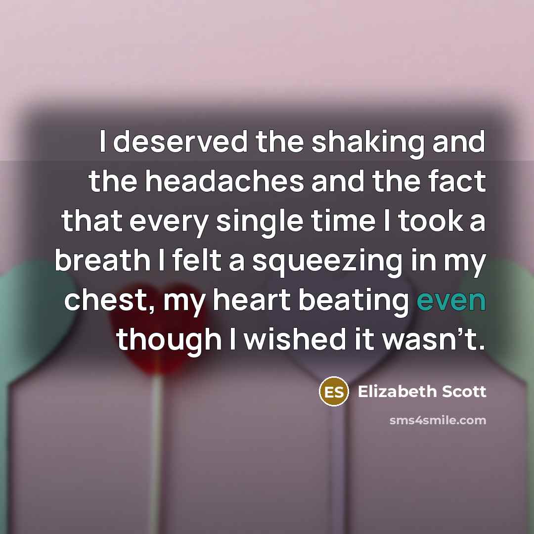 “I deserved the shaking and the headaches and the fact…” quote by Elizabeth Scott