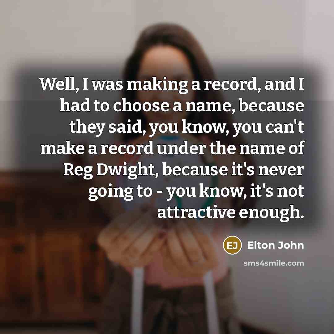 “Well, I was making a record, and I had to…” quote by Elton John