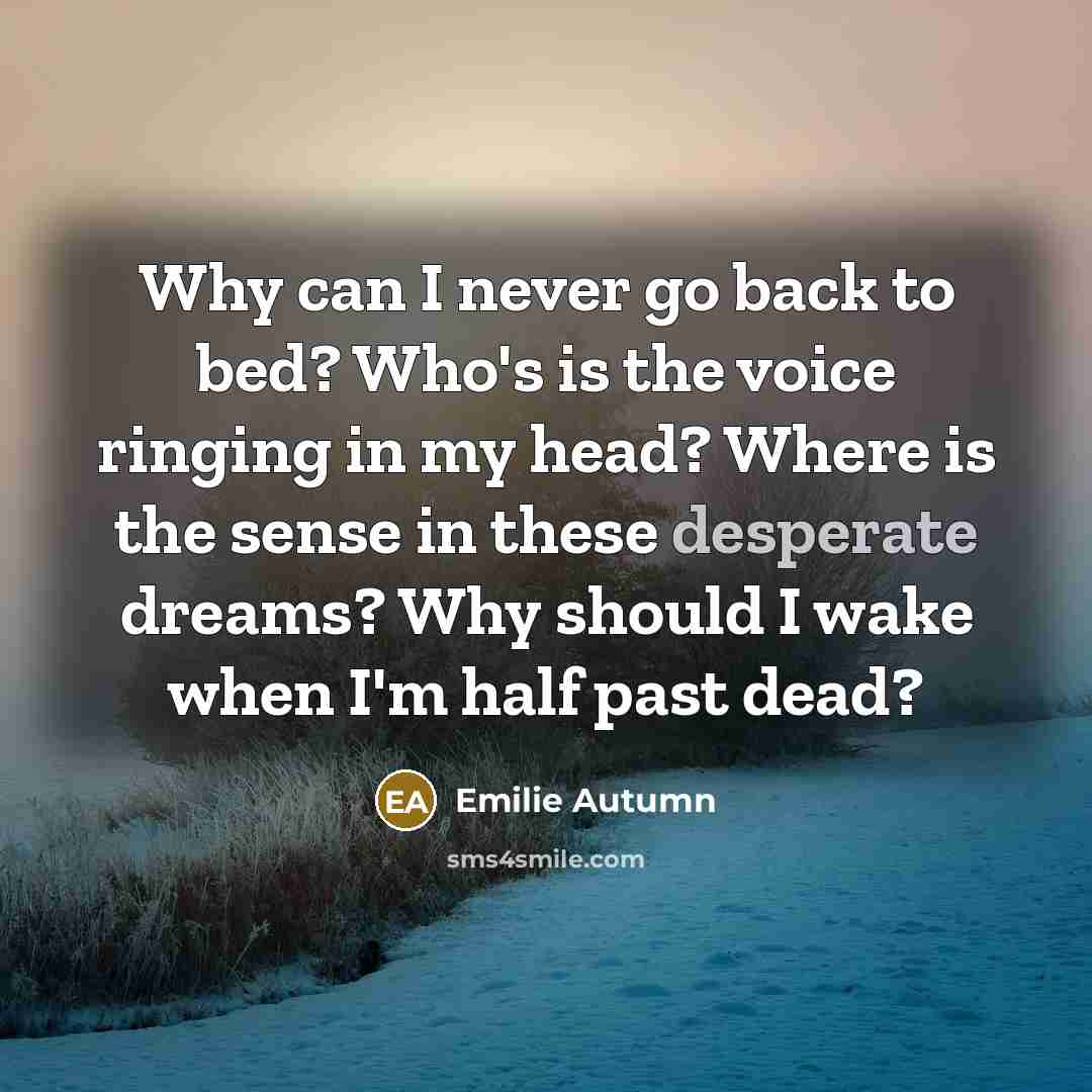 “Why can I never go back to bed? Who's is…” quote by Emilie Autumn