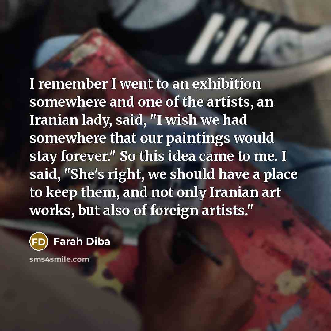 “I remember I went to an exhibition somewhere and one…” quote by Farah Diba