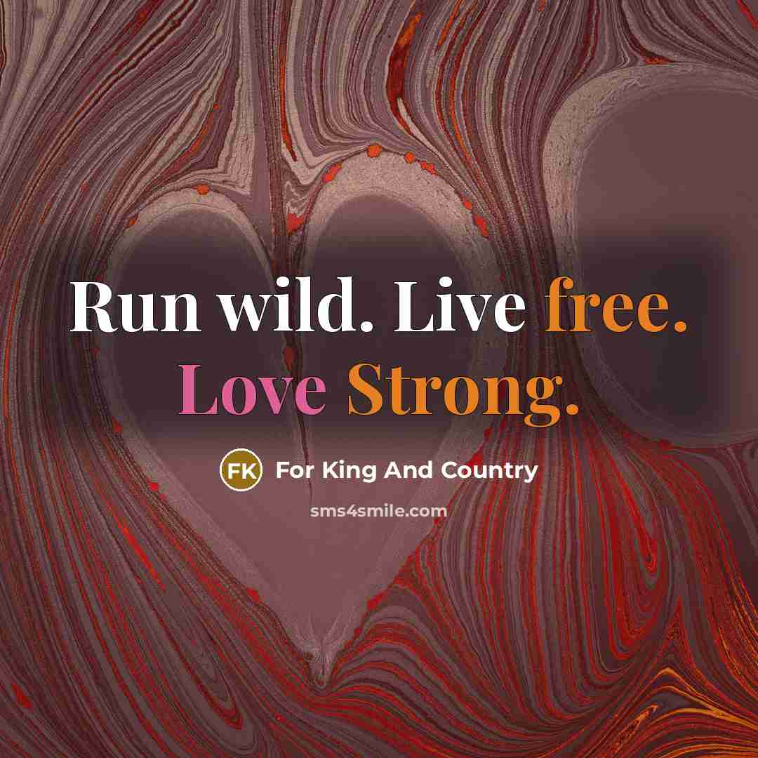 “Run wild. Live free. Love Strong.” quote by For King And Country