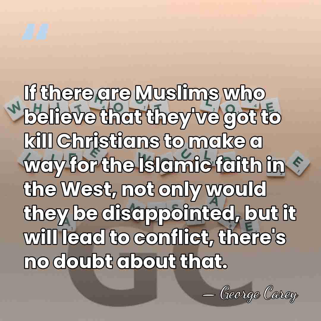 If there are Muslims who believe that they've got to kill Christians&hellip; - George Carey