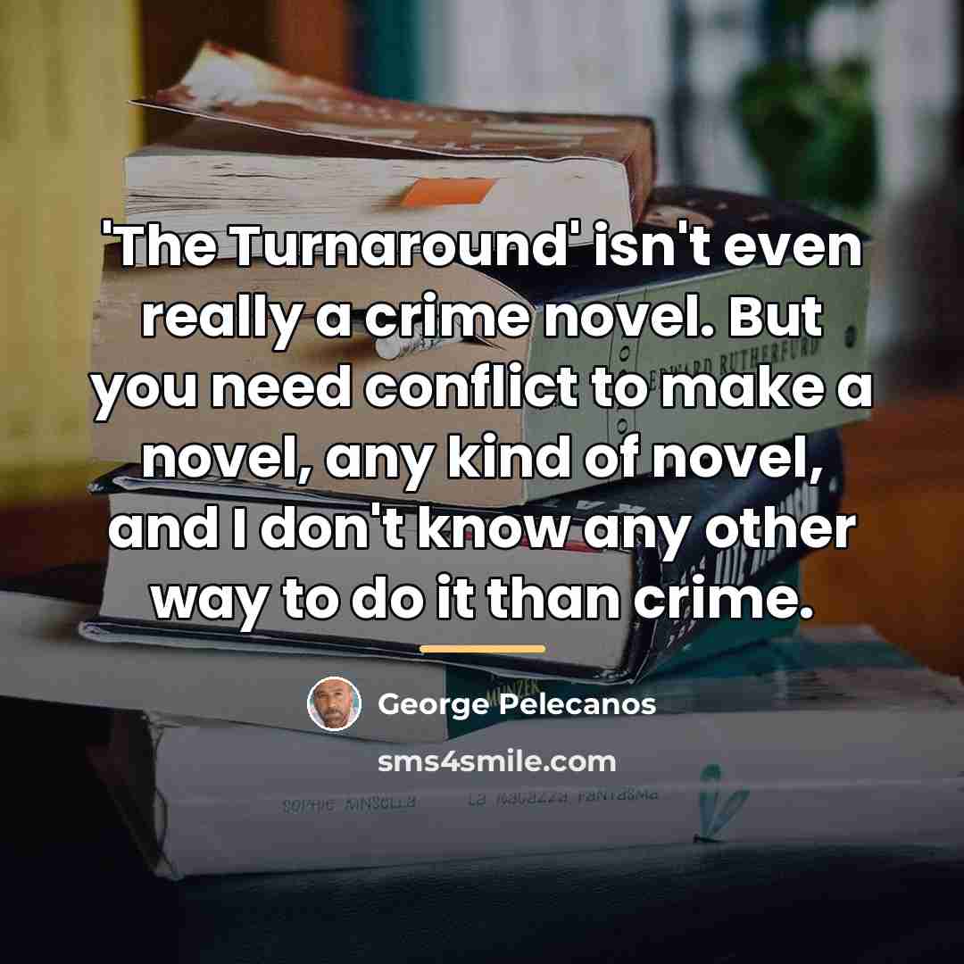 “'The Turnaround' isn't even really a crime novel. But you…” quote by George Pelecanos