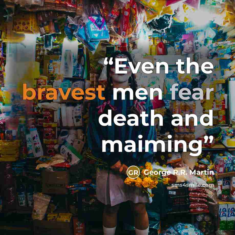“Even the bravest men fear death and maiming” quote by George R.R. Martin