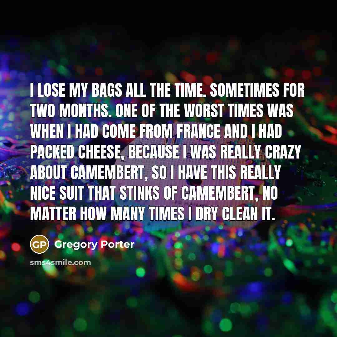 “I lose my bags all the time. Sometimes for two…” quote by Gregory Porter