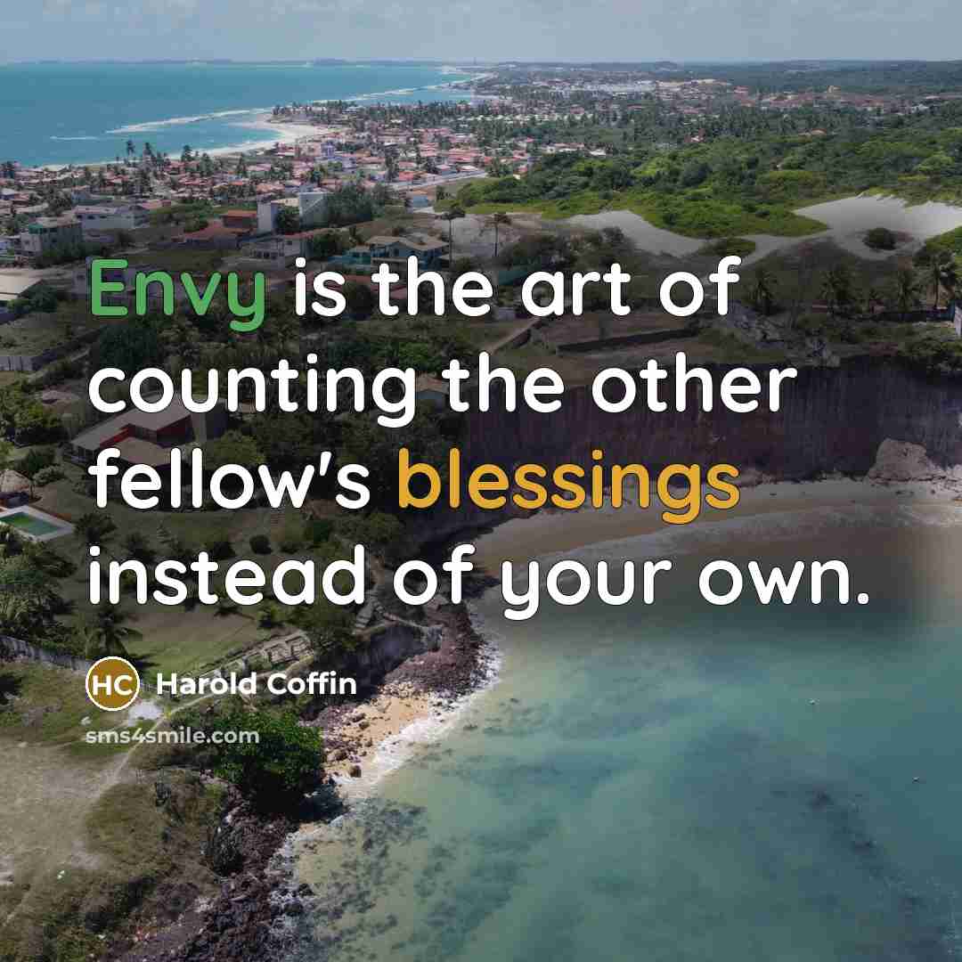 “Envy is the art of counting the other fellow's blessings…” quote by Harold Coffin