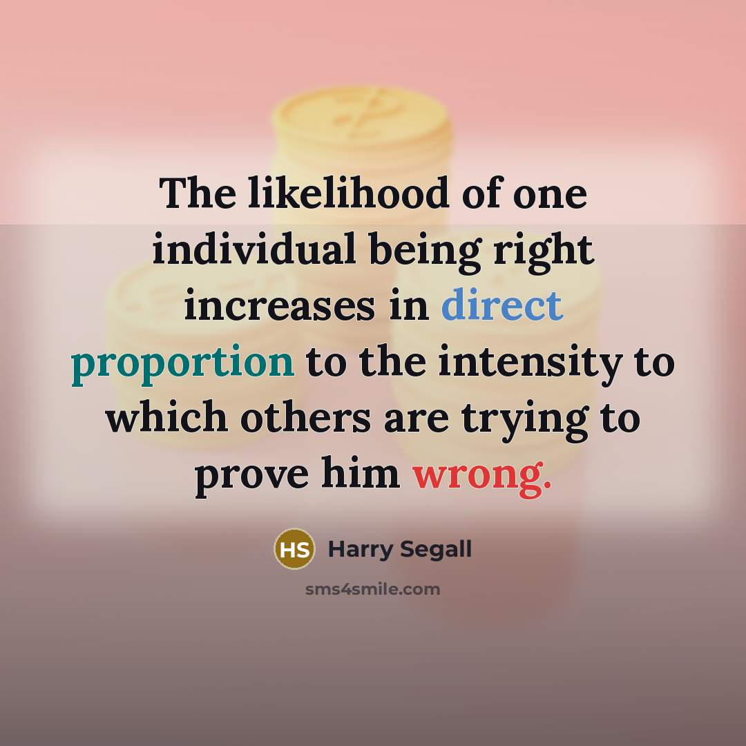 “The likelihood of one individual being right increases in direct…” quote by Harry Segall