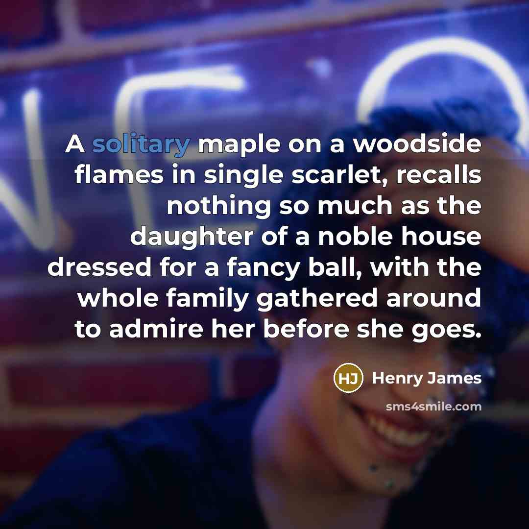 “A solitary maple on a woodside flames in single scarlet,…” quote by Henry James