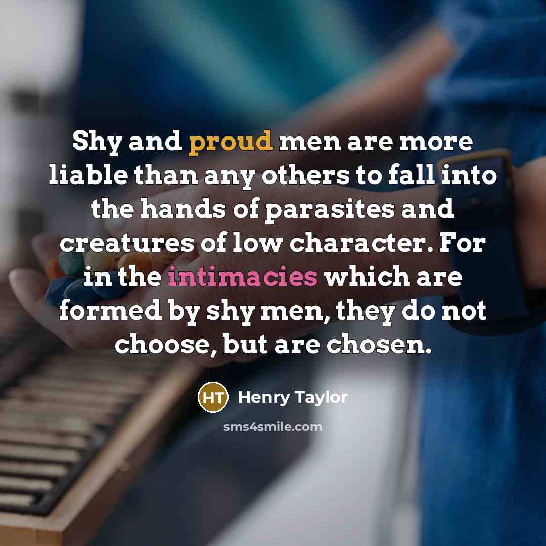 “Shy and proud men are more liable than any others…” quote by Henry Taylor