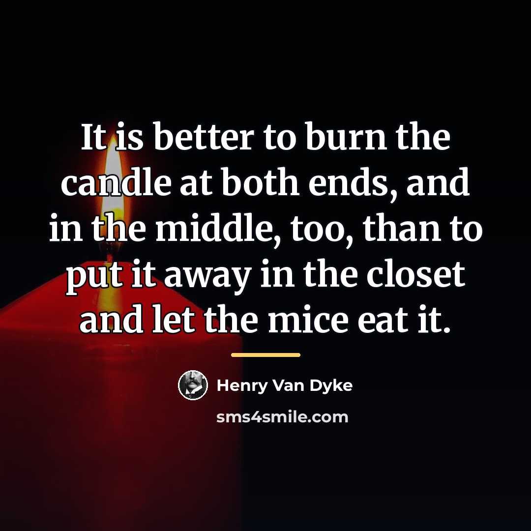 “It is better to burn the candle at both ends,…” quote by Henry Van Dyke