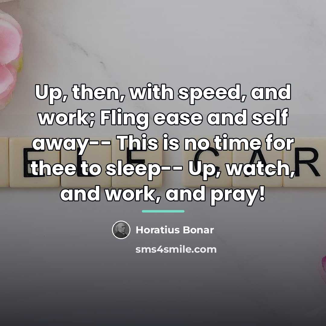 “Up, then, with speed, and work; Fling ease and self…” quote by Horatius Bonar