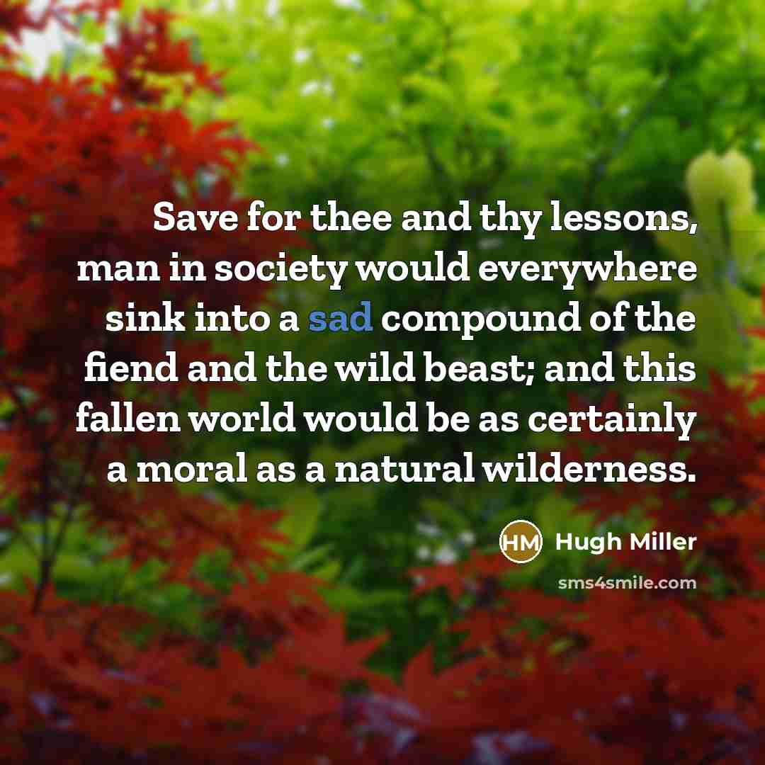 “Save for thee and thy lessons, man in society would…” quote by Hugh Miller