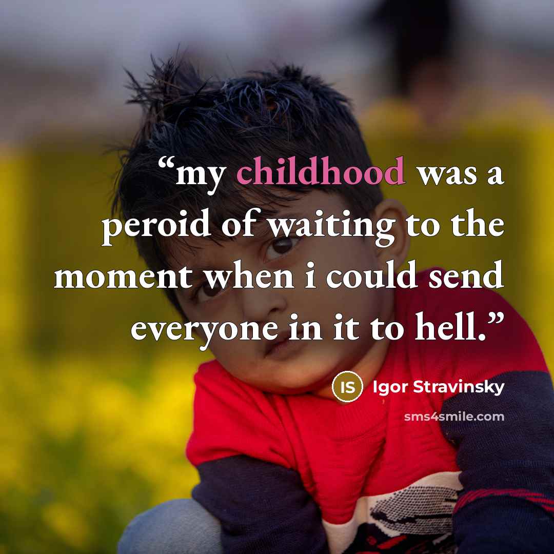 “my childhood was a peroid of waiting to the moment when i could send everyone in it to hell.” quote by Igor Stravinsky