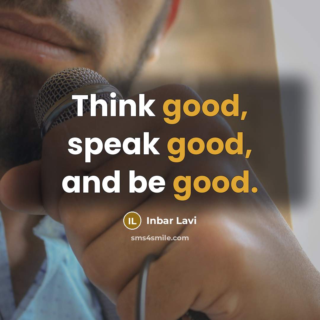 “Think good, speak good, and be good.…” quote by Inbar Lavi