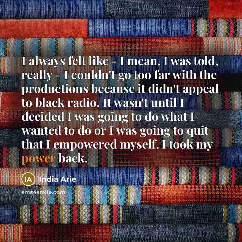 “I always felt like - I mean, I was told,…” quote by India Arie