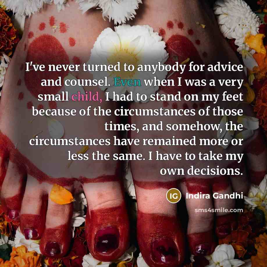 “I've never turned to anybody for advice and counsel. Even…” quote by Indira Gandhi