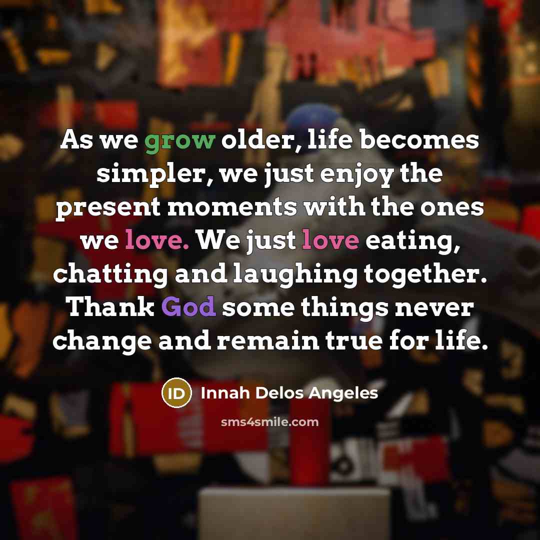 “As we grow older, life becomes simpler, we just enjoy…” quote by Innah Delos Angeles