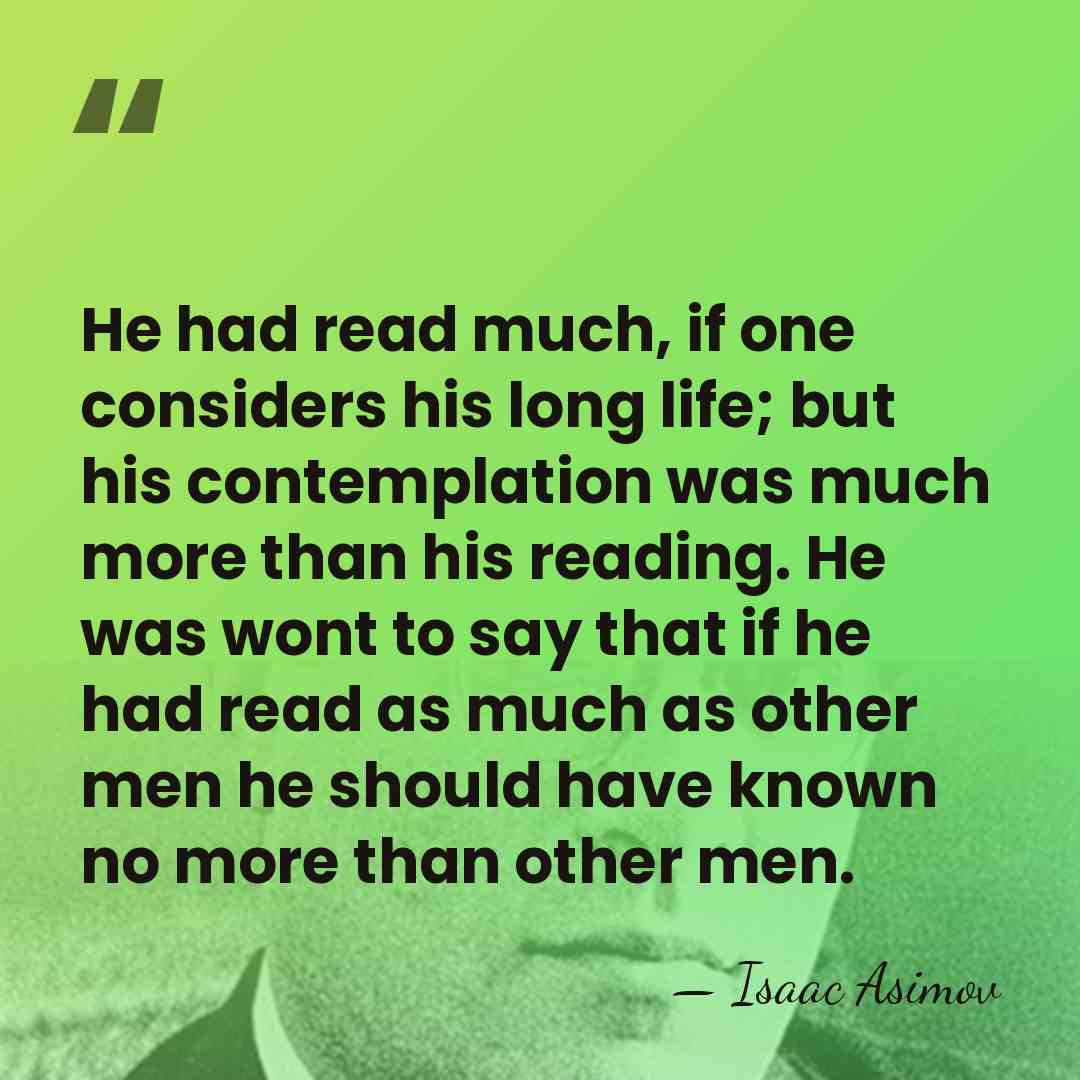He had read much, if one considers his long life; but his&hellip; - Isaac Asimov