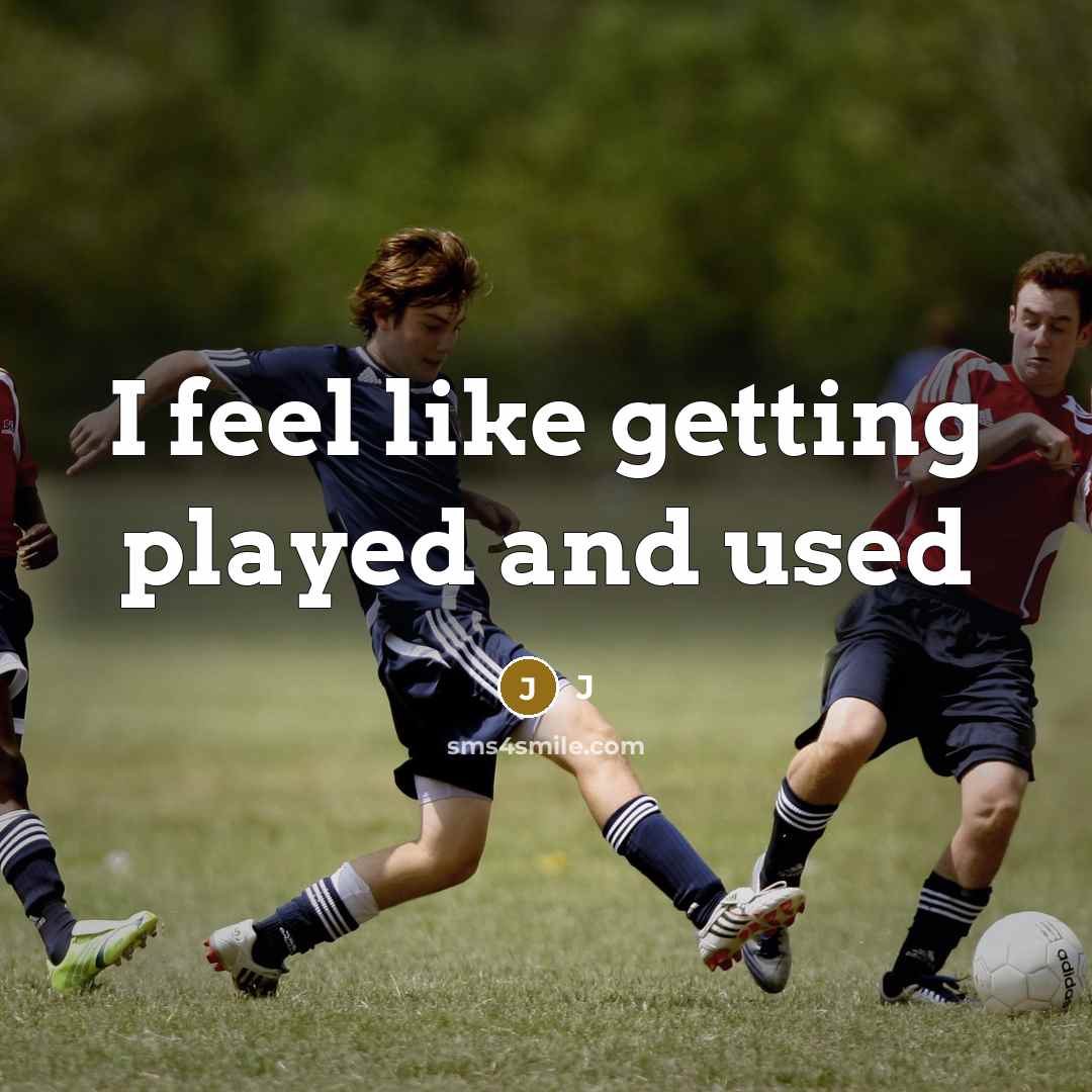 “I feel like getting played and used” quote by J