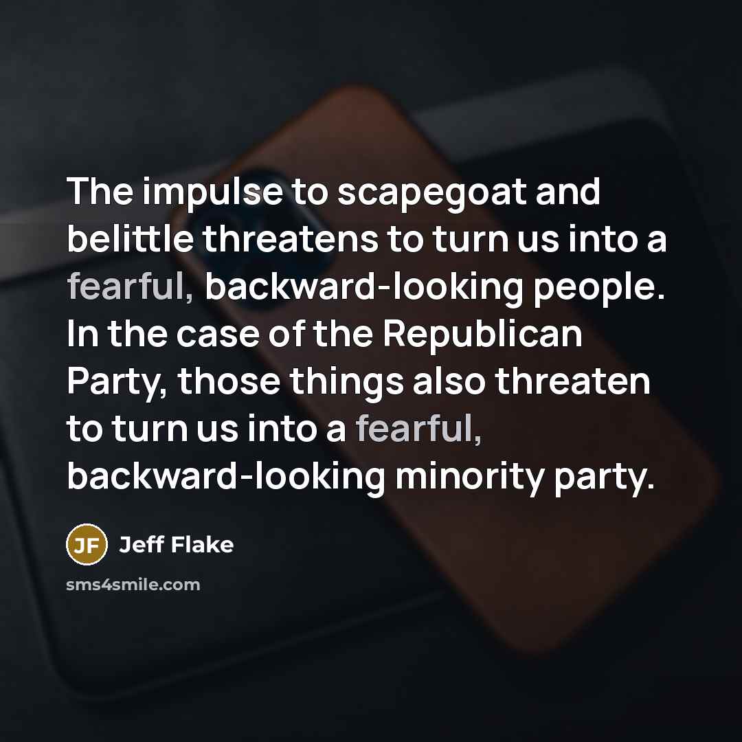 “The impulse to scapegoat and belittle threatens to turn us…” quote by Jeff Flake