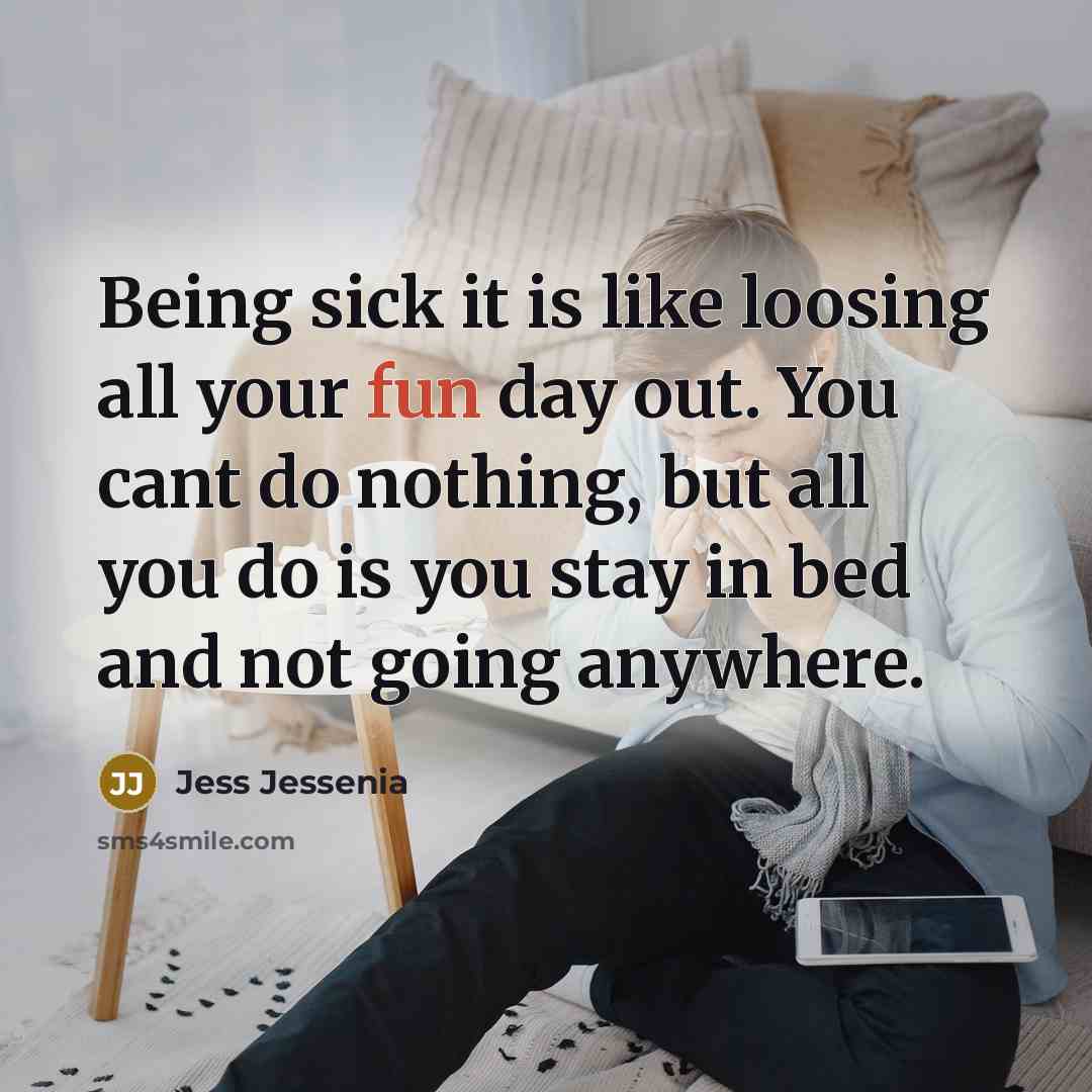 “Being sick it is like loosing all your fun day…” quote by Jess Jessenia