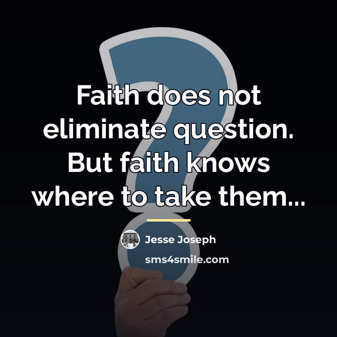 “Faith does not eliminate question. But faith knows where to…” quote by Jesse Joseph