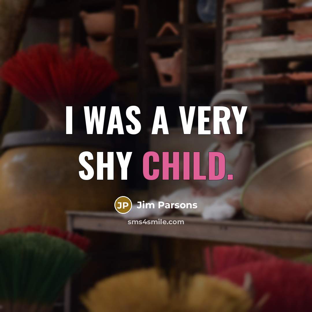 “I was a very shy child.” quote by Jim Parsons