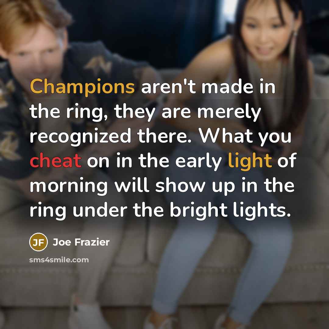 “Champions aren't made in the ring, they are merely recognized…” quote by Joe Frazier
