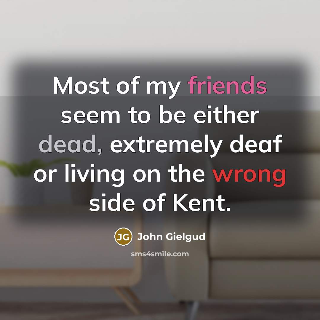 “Most of my friends seem to be either dead, extremely…” quote by John Gielgud