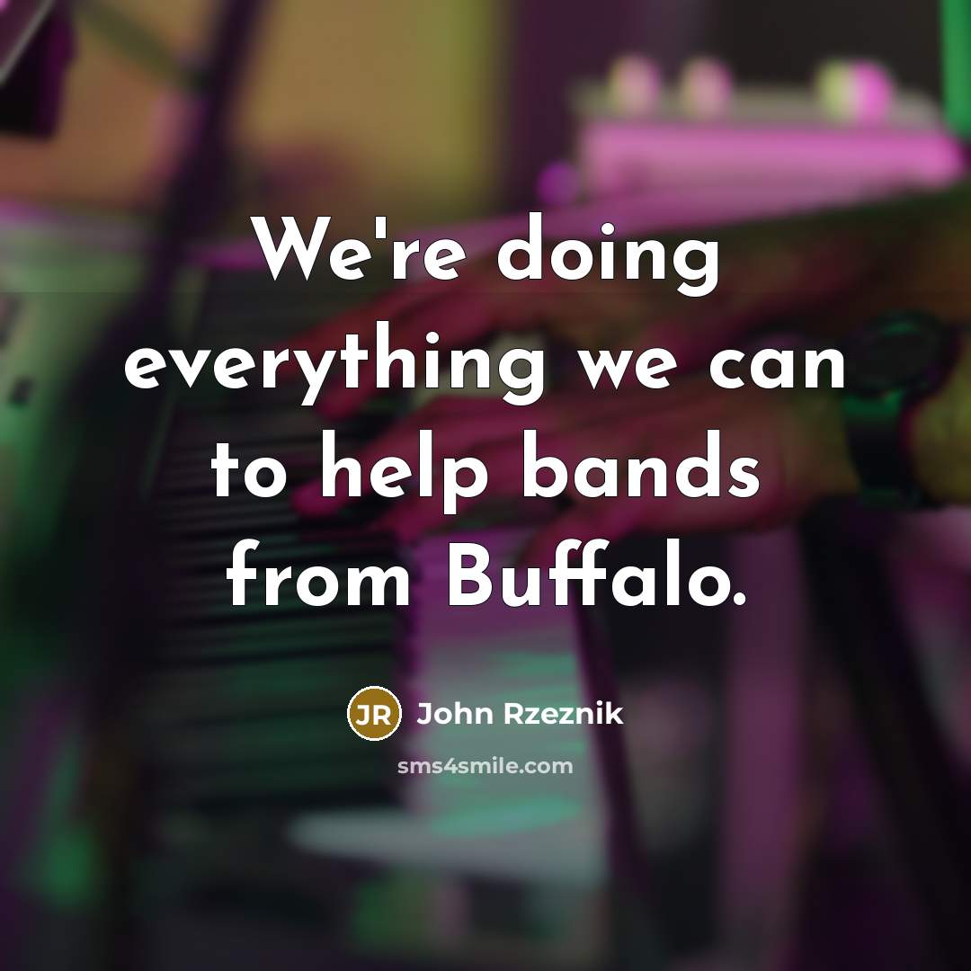 “We're doing everything we can to help bands from Buffalo.…” quote by John Rzeznik