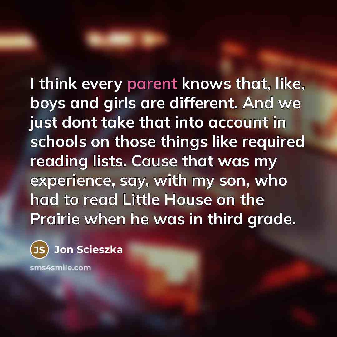 “I think every parent knows that, like, boys and girls…” quote by Jon Scieszka
